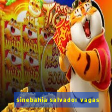 sinebahia salvador vagas